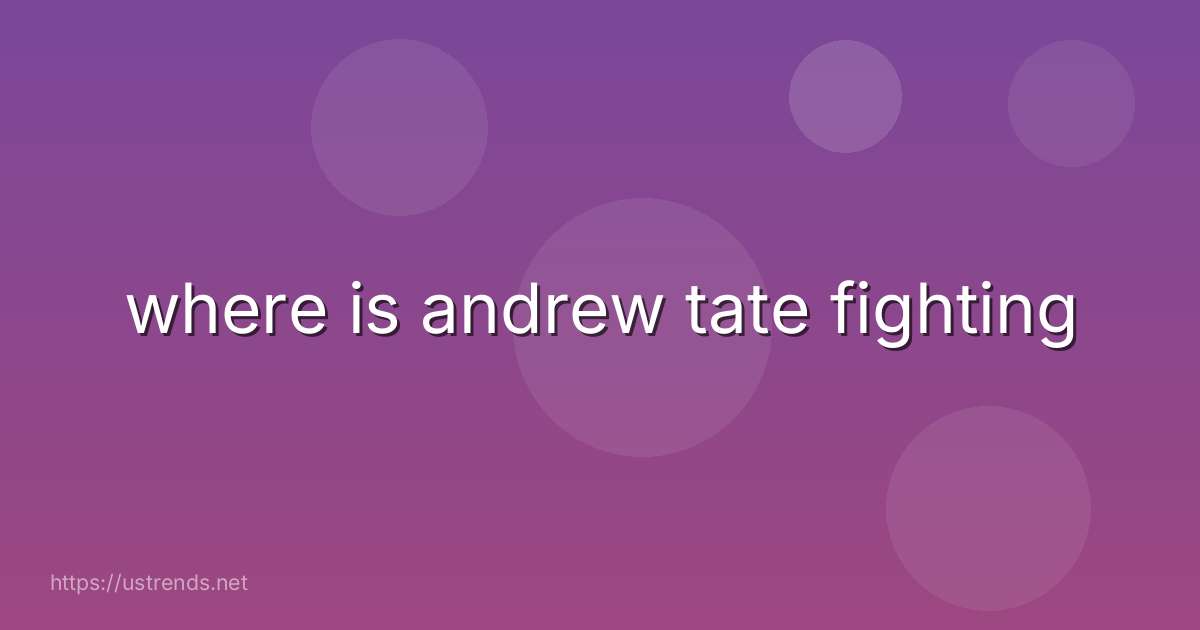 where is andrew tate fighting