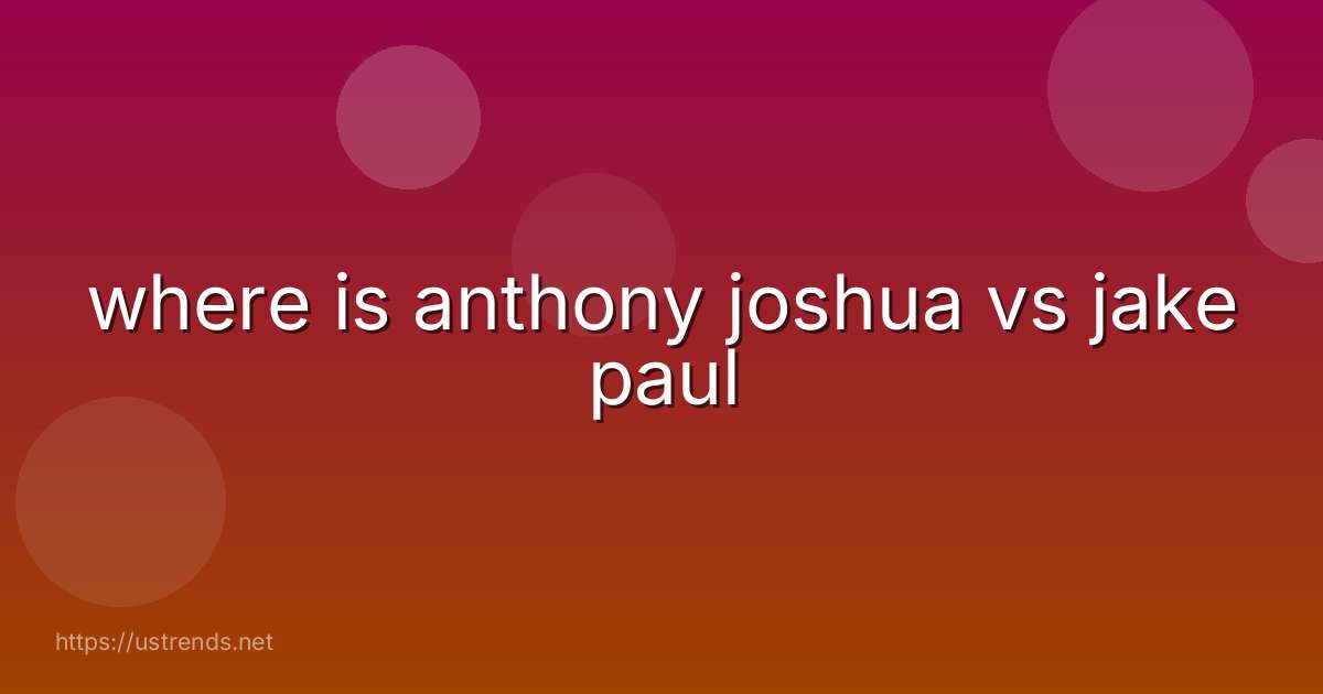 where is anthony joshua vs jake paul
