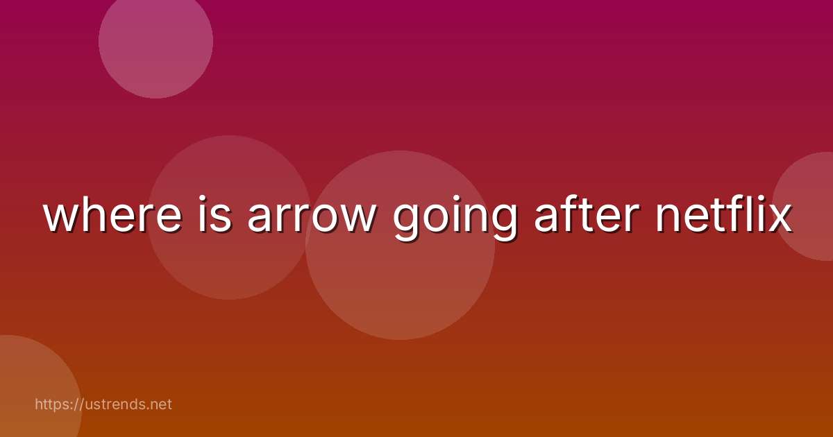 where is arrow going after netflix
