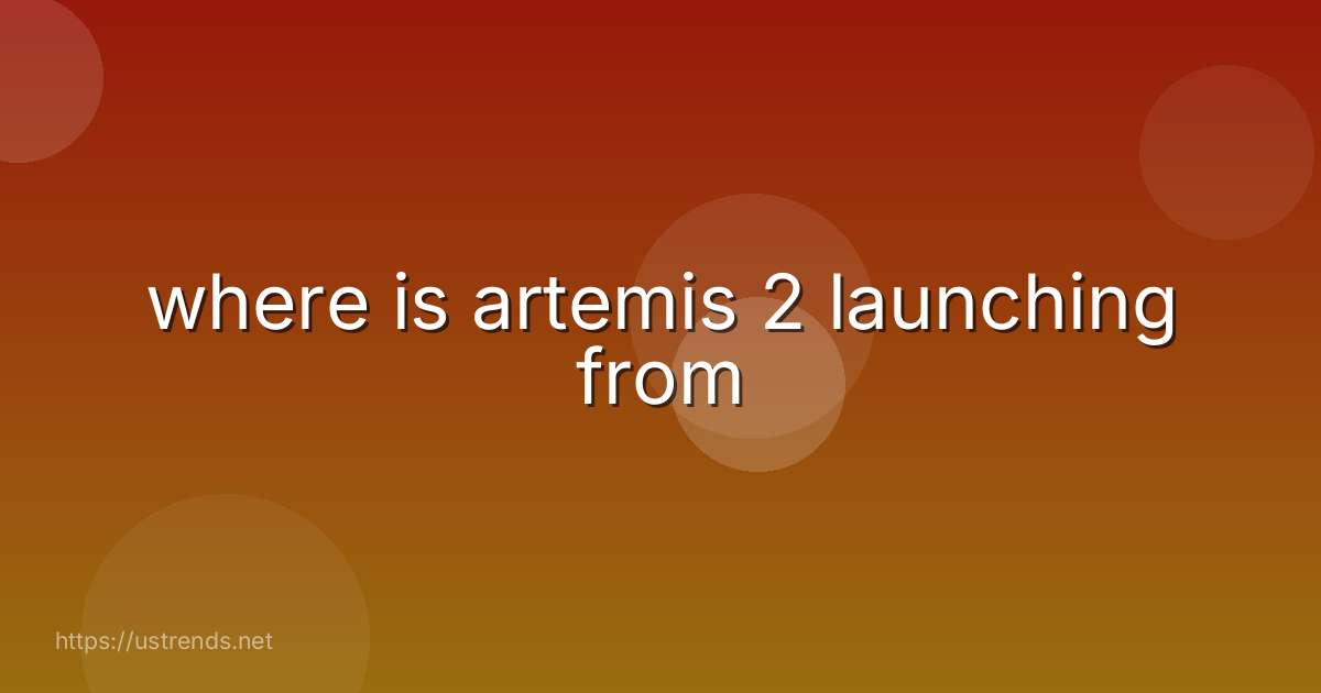 where is artemis 2 launching from