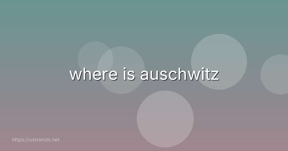 where is auschwitz