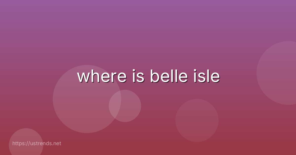 where is belle isle