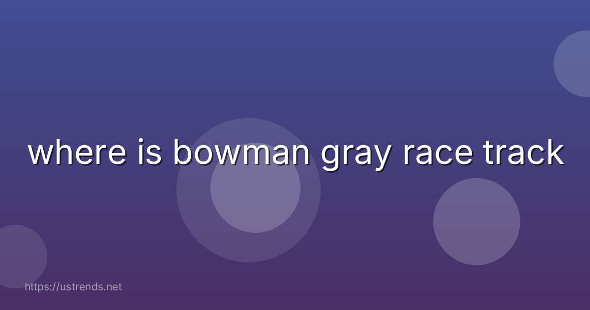 where is bowman gray race track
