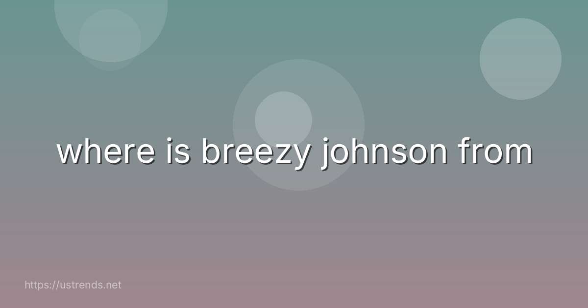 where is breezy johnson from