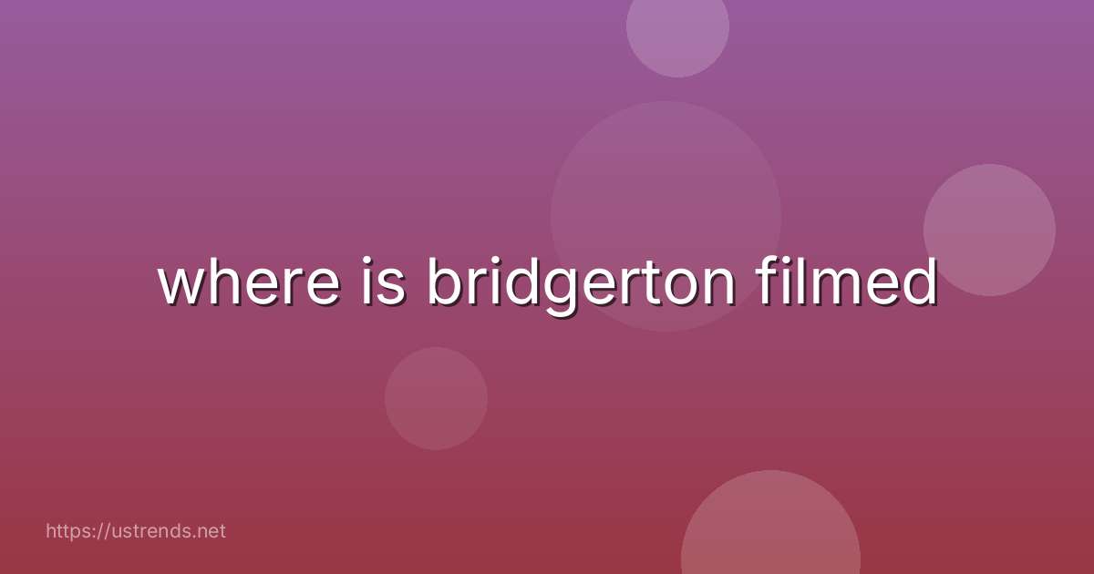 where is bridgerton filmed