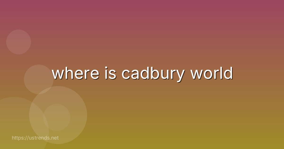 where is cadbury world