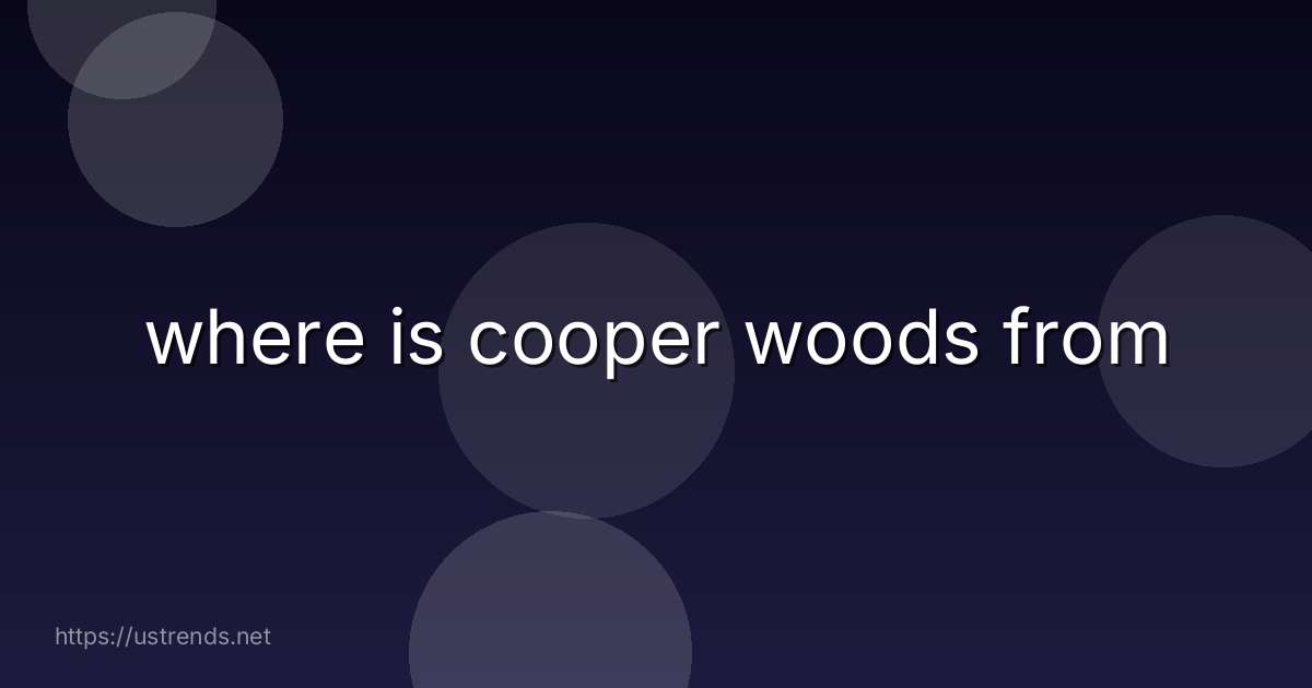 where is cooper woods from