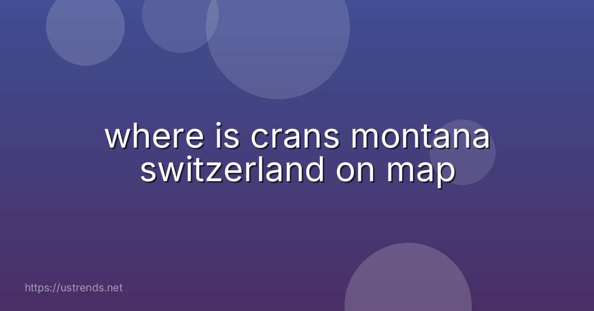 where is crans montana switzerland on map