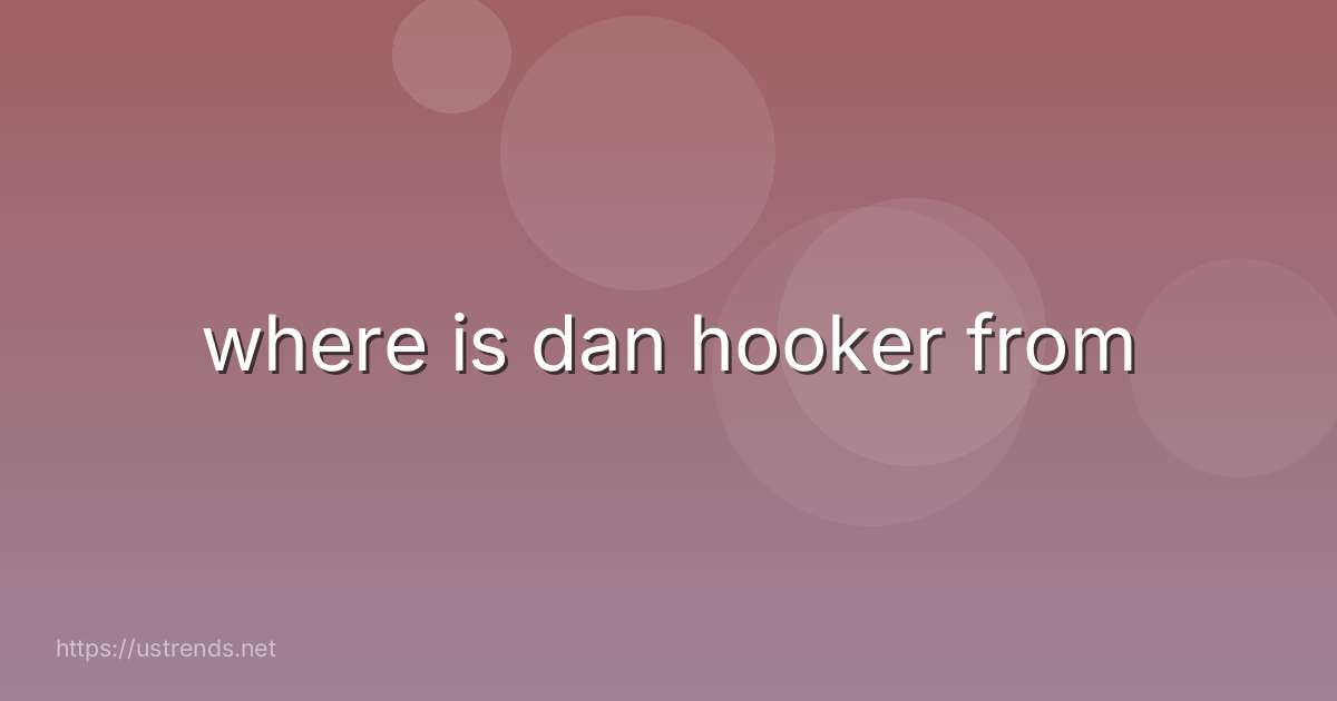 where is dan hooker from