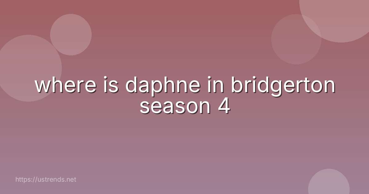 where is daphne in bridgerton season 4