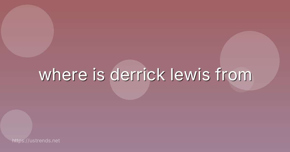 where is derrick lewis from
