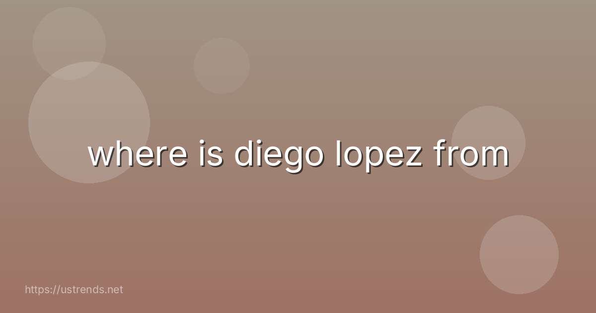 where is diego lopez from