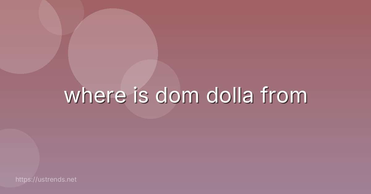 where is dom dolla from