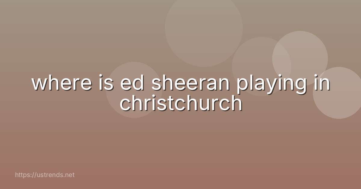 where is ed sheeran playing in christchurch