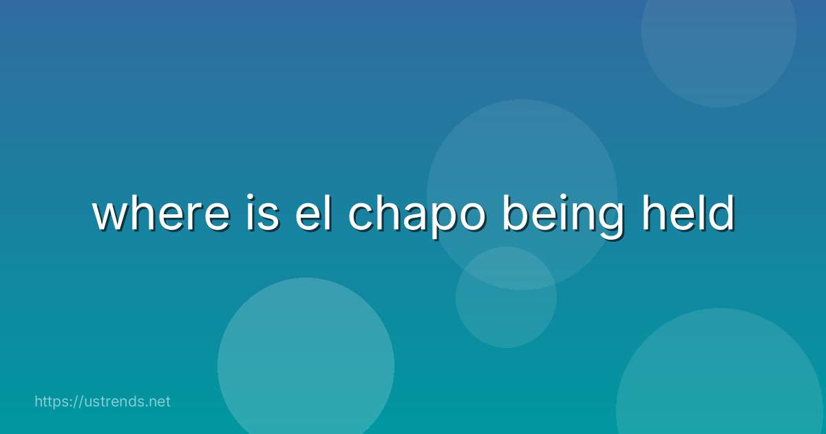 where is el chapo being held