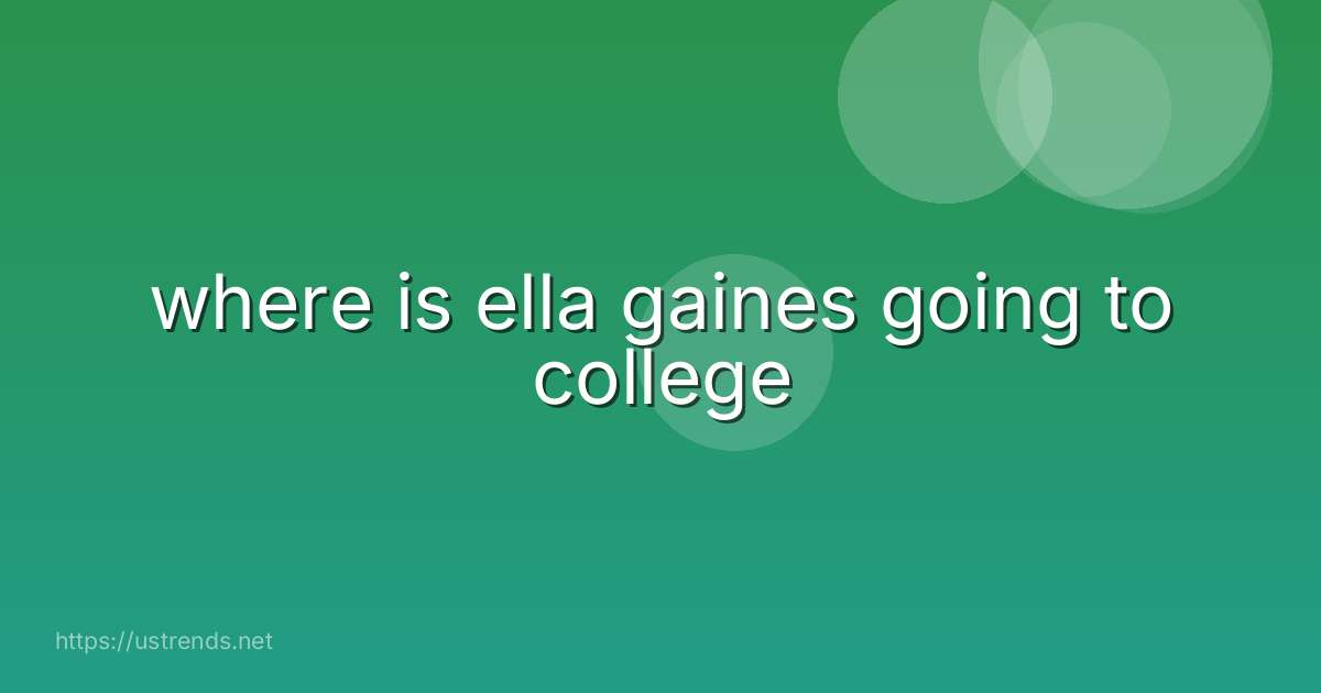 where is ella gaines going to college