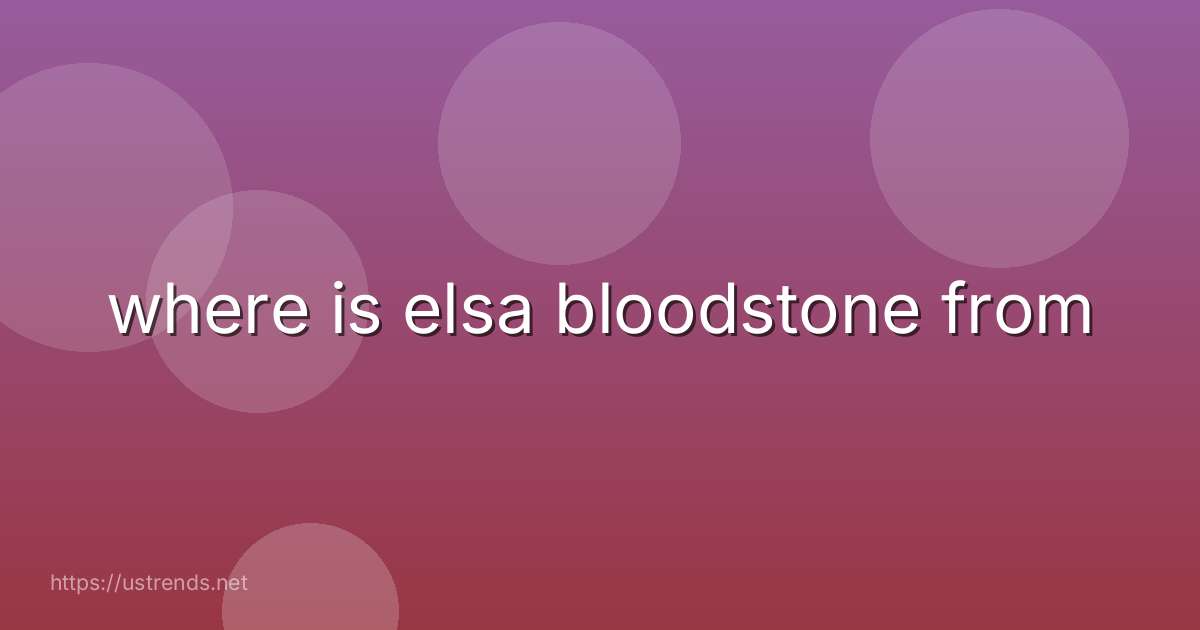 where is elsa bloodstone from