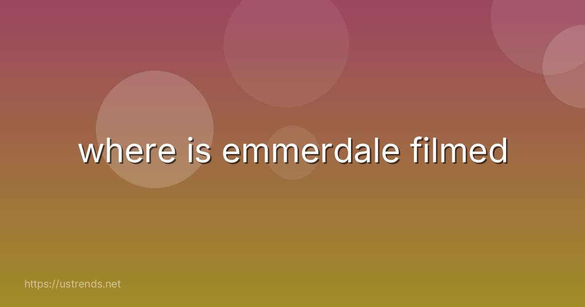 where is emmerdale filmed