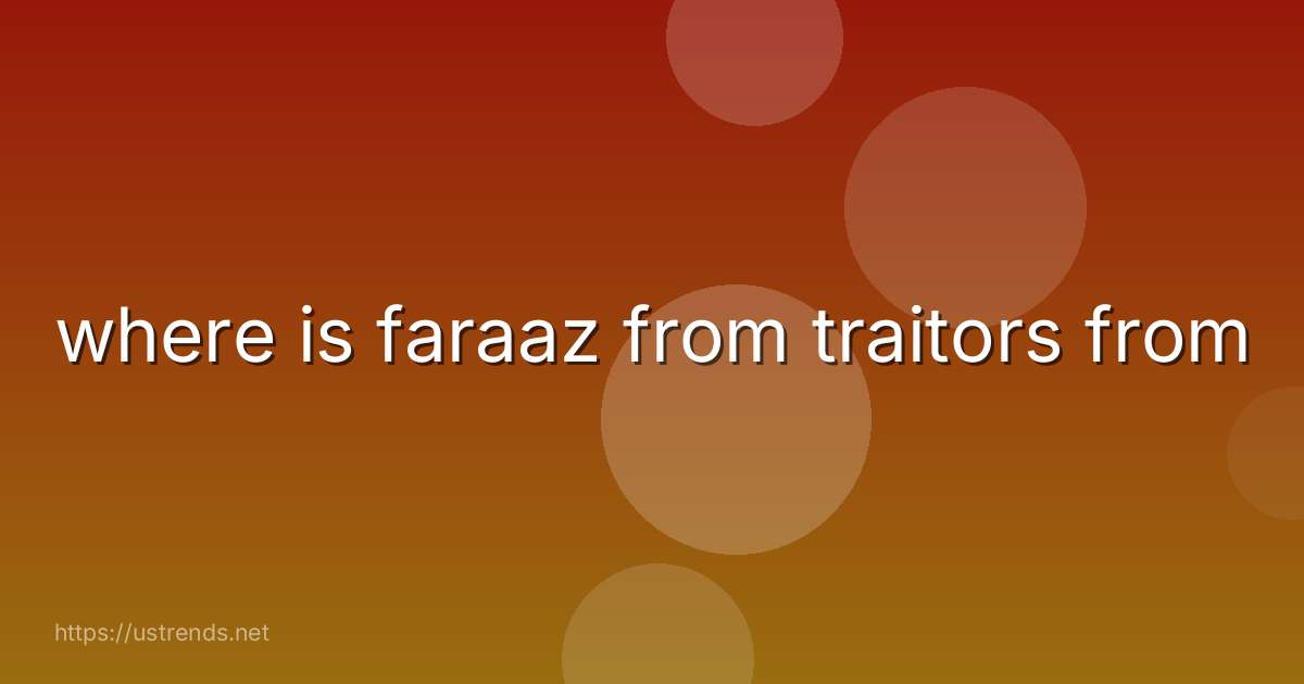 where is faraaz from traitors from