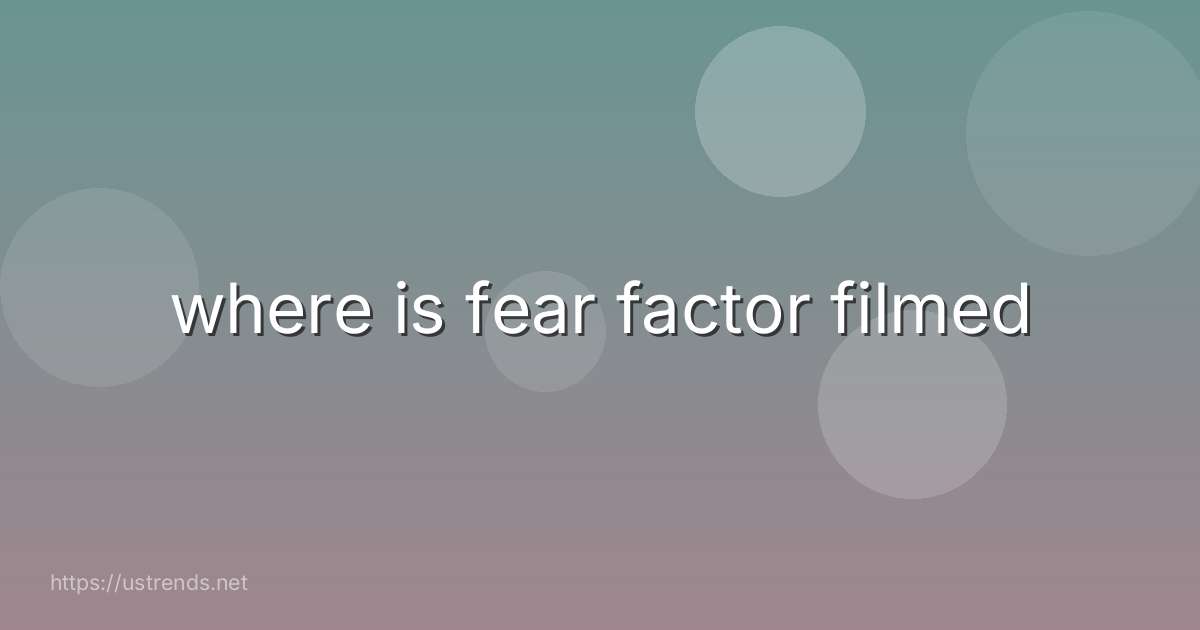 where is fear factor filmed