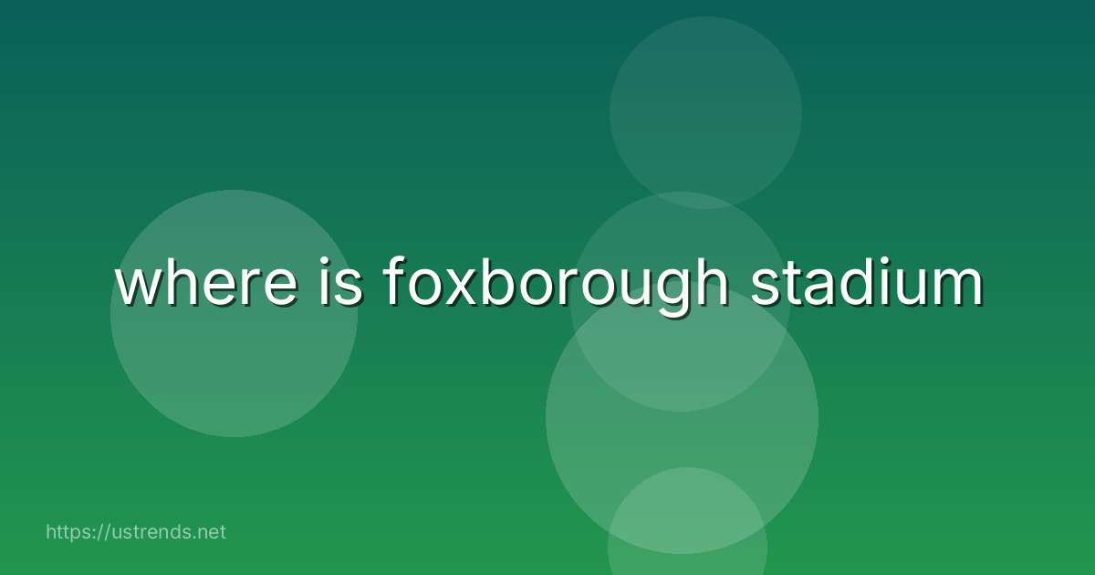 where is foxborough stadium