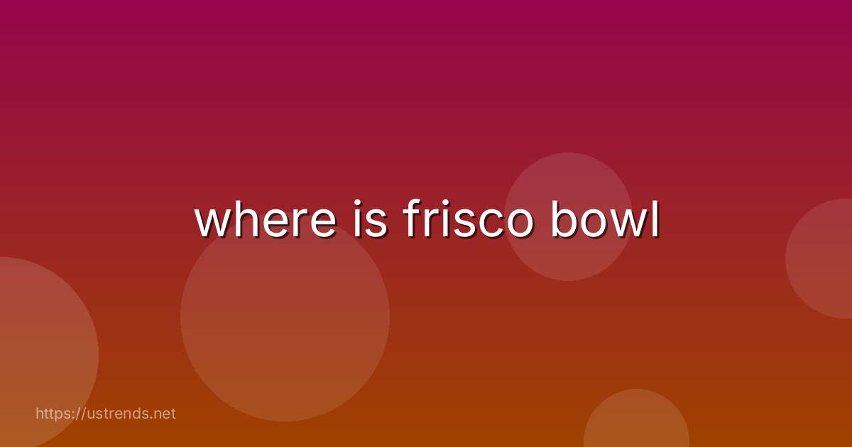 where is frisco bowl