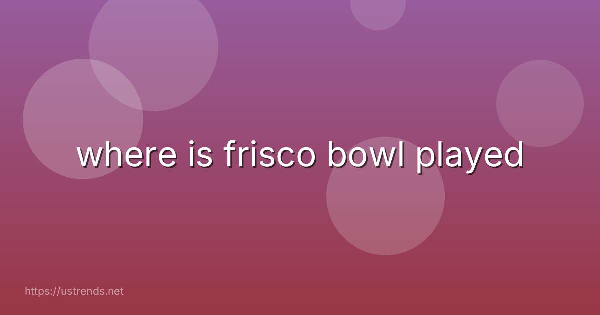 where is frisco bowl played