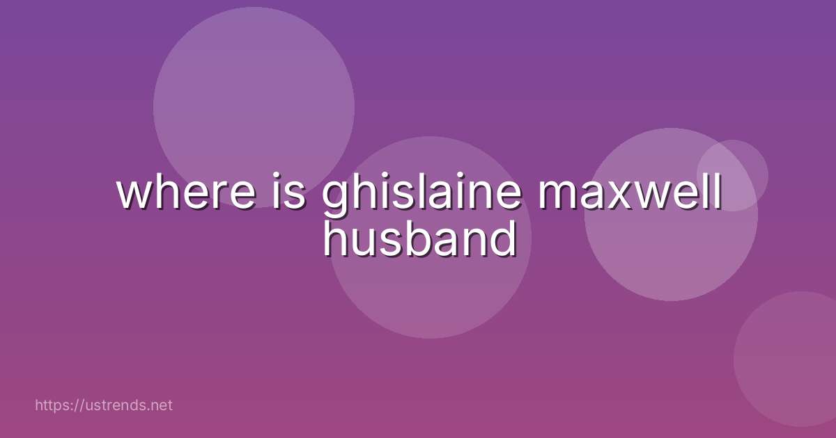where is ghislaine maxwell husband