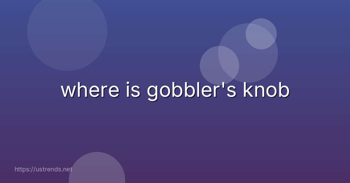 where is gobbler's knob