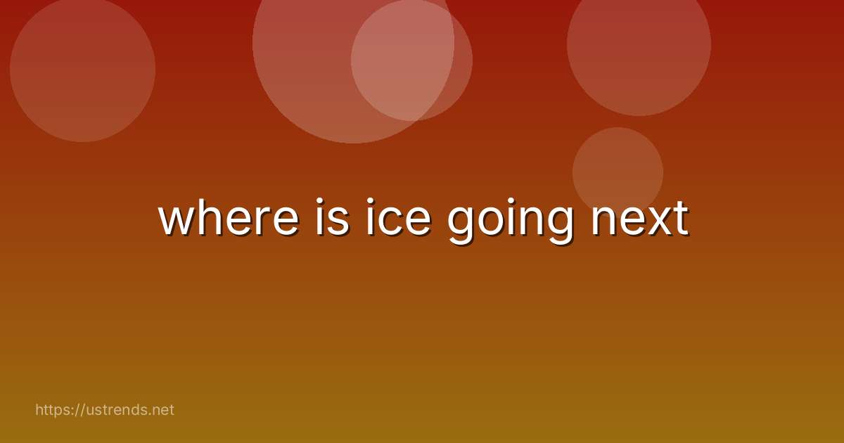 where is ice going next