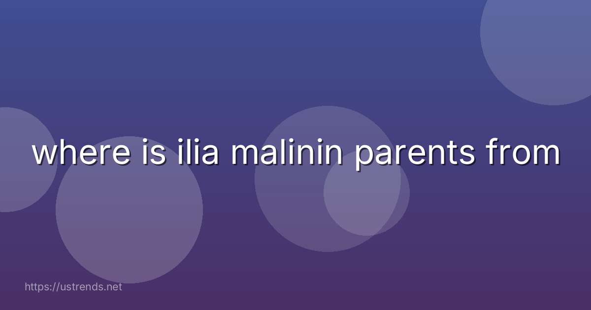 where is ilia malinin parents from