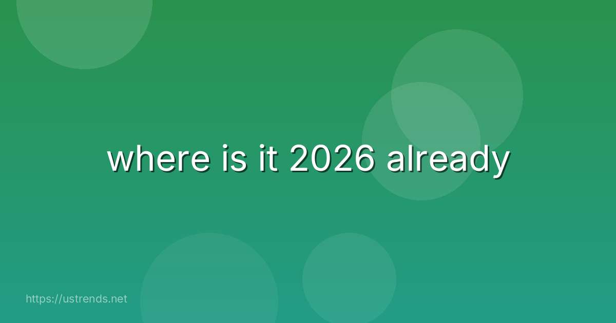 where is it 2026 already