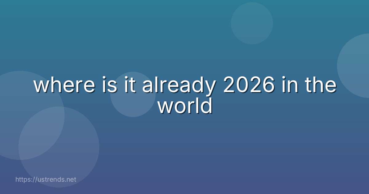 where is it already 2026 in the world