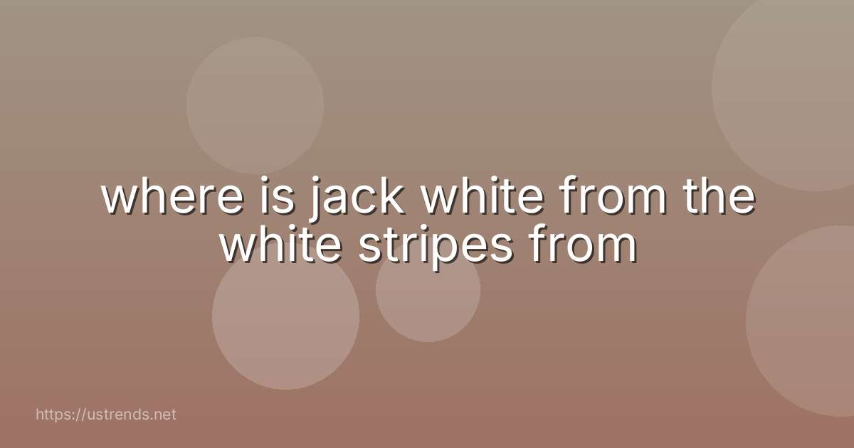 where is jack white from the white stripes from