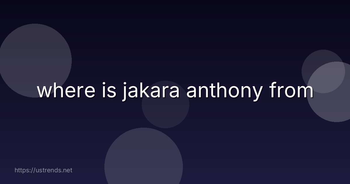 where is jakara anthony from