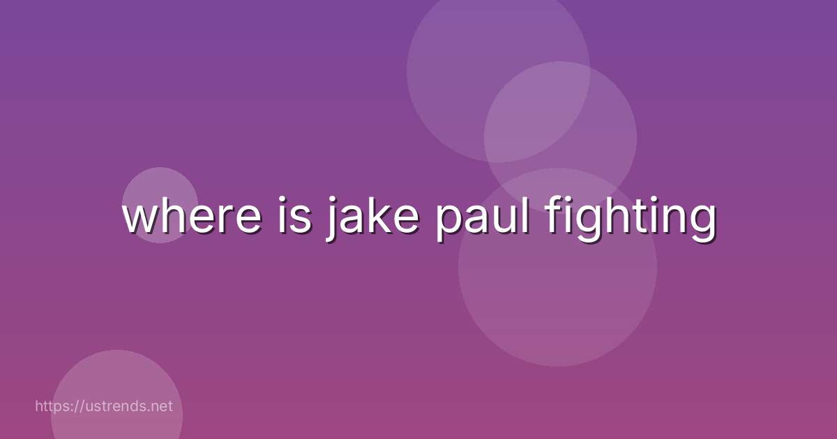 where is jake paul fighting