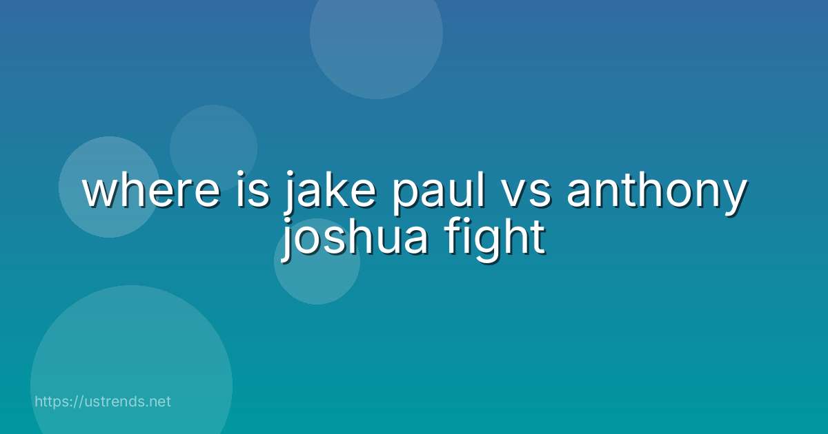 where is jake paul vs anthony joshua fight