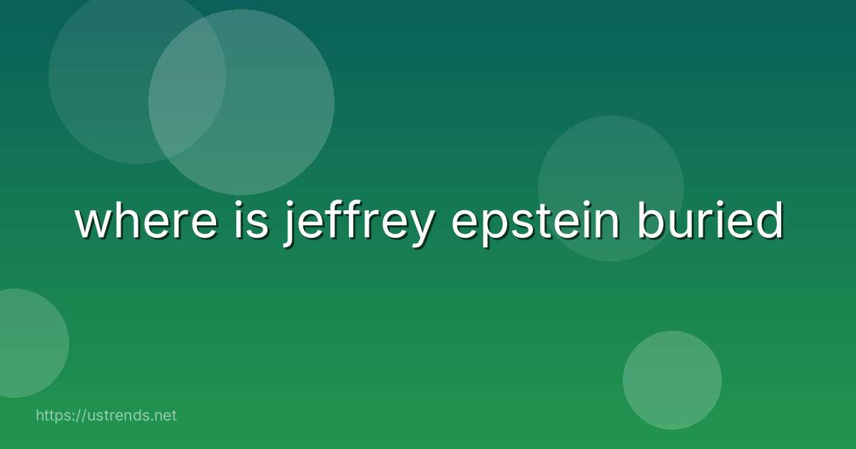 where is jeffrey epstein buried