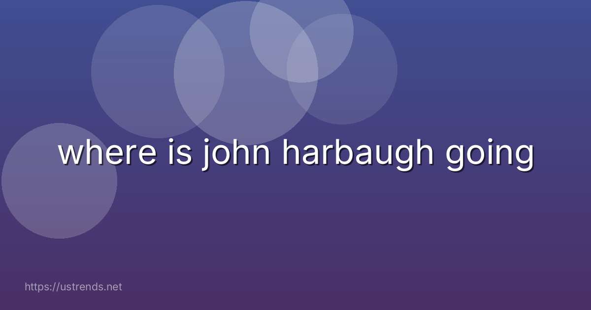where is john harbaugh going
