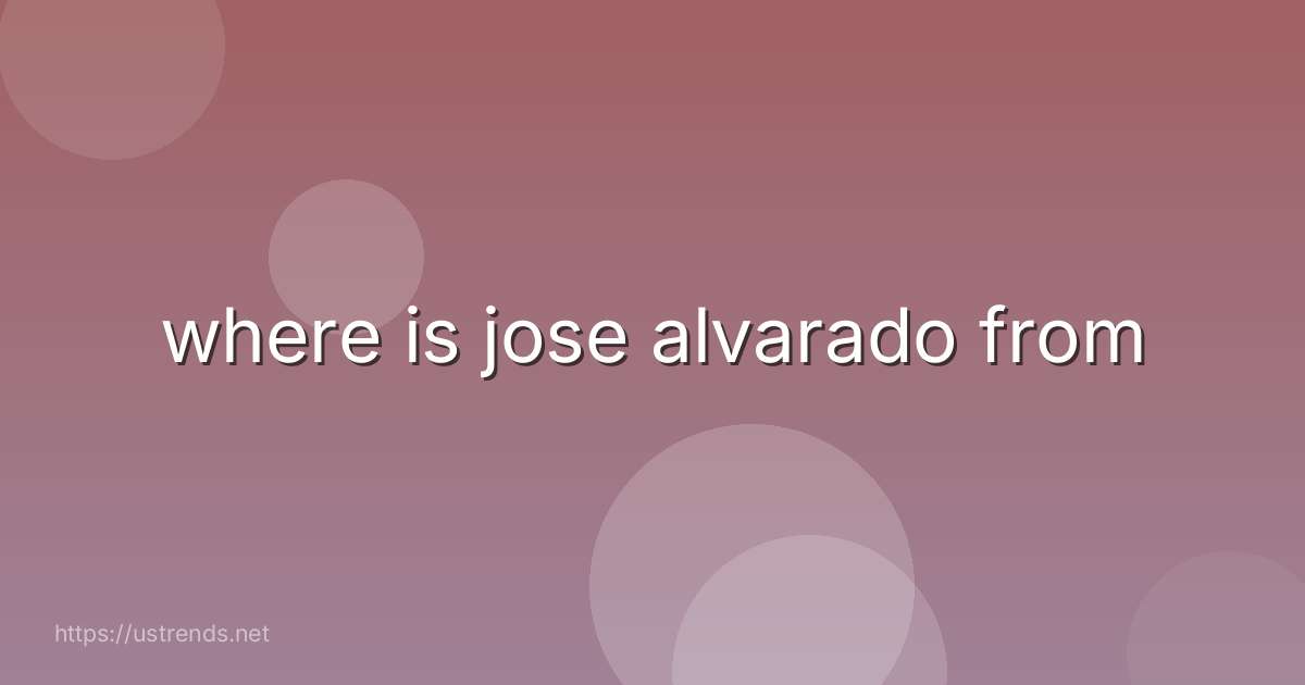 where is jose alvarado from