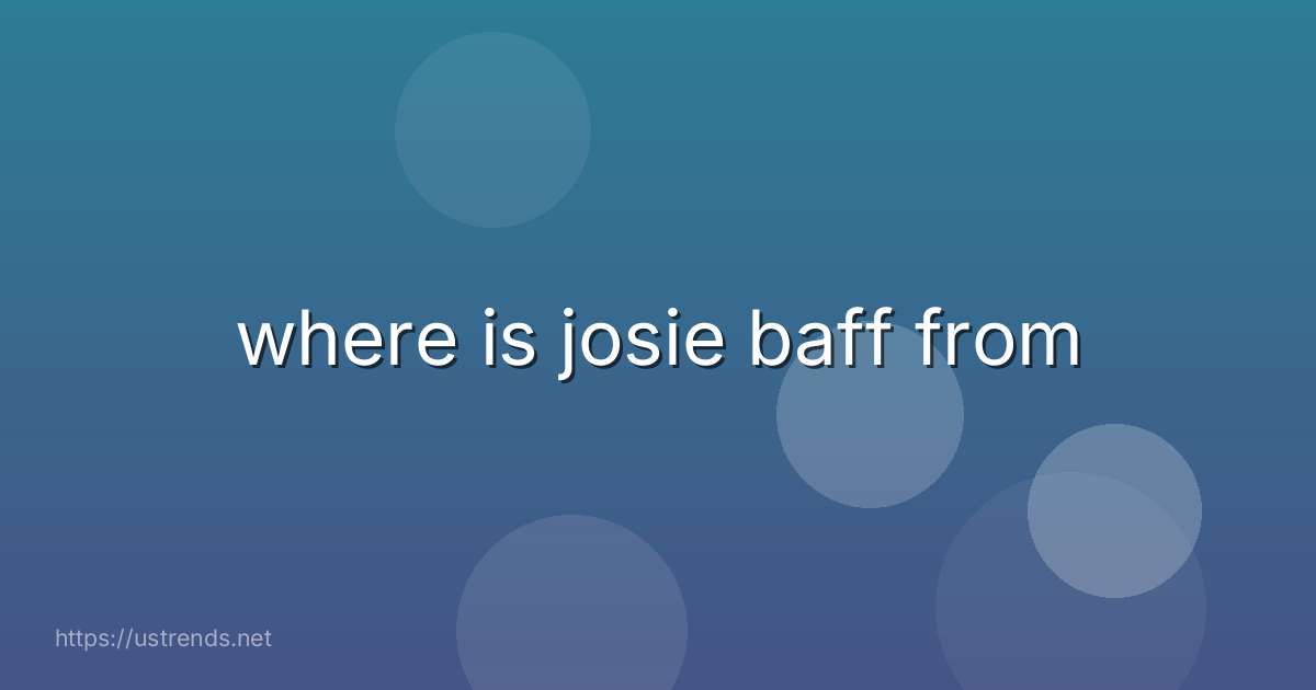where is josie baff from