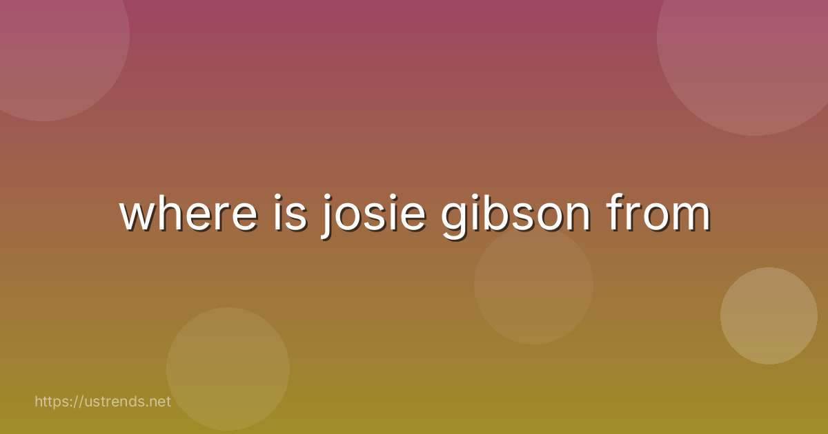 where is josie gibson from