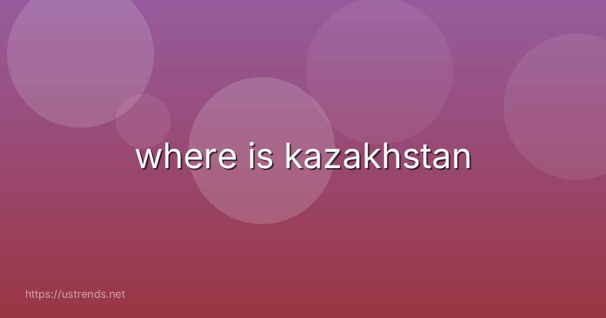 where is kazakhstan