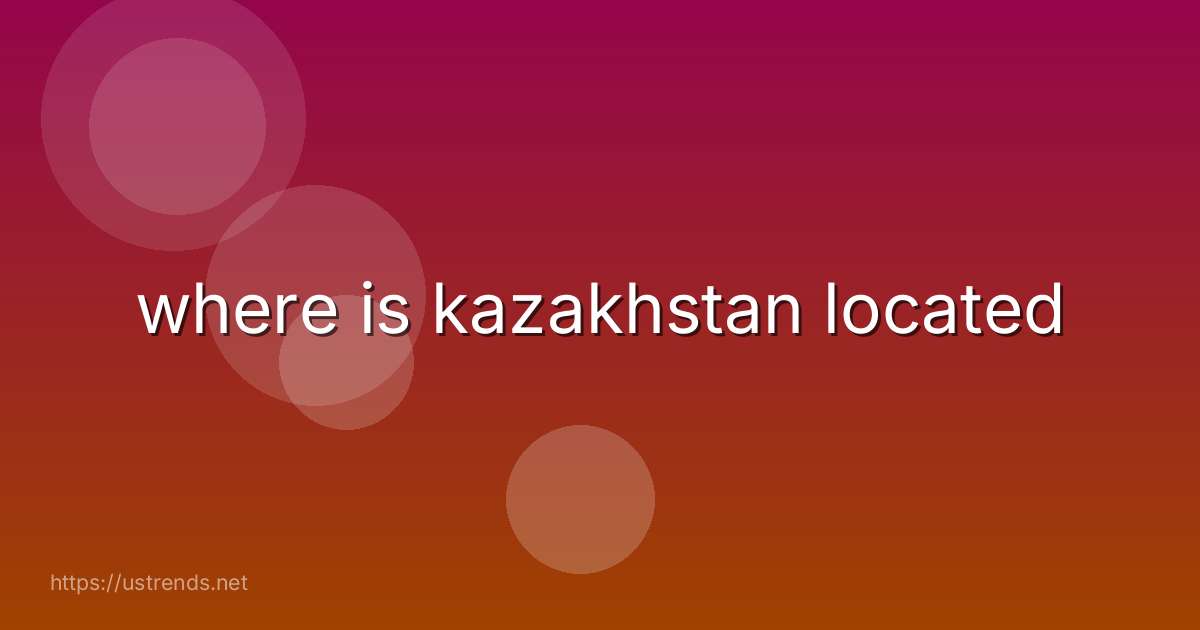 where is kazakhstan located