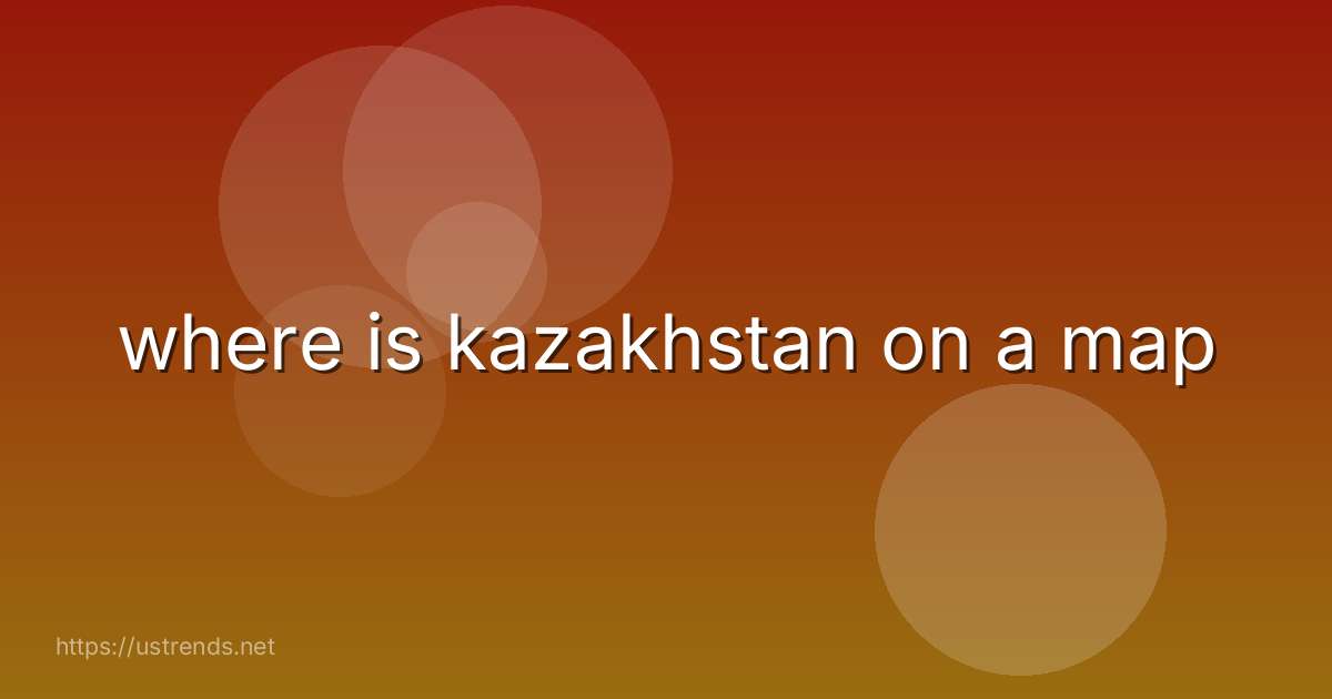 where is kazakhstan on a map