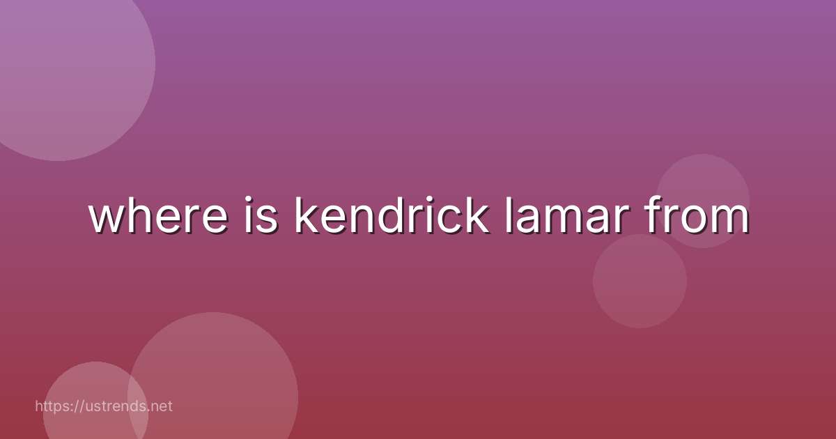 where is kendrick lamar from