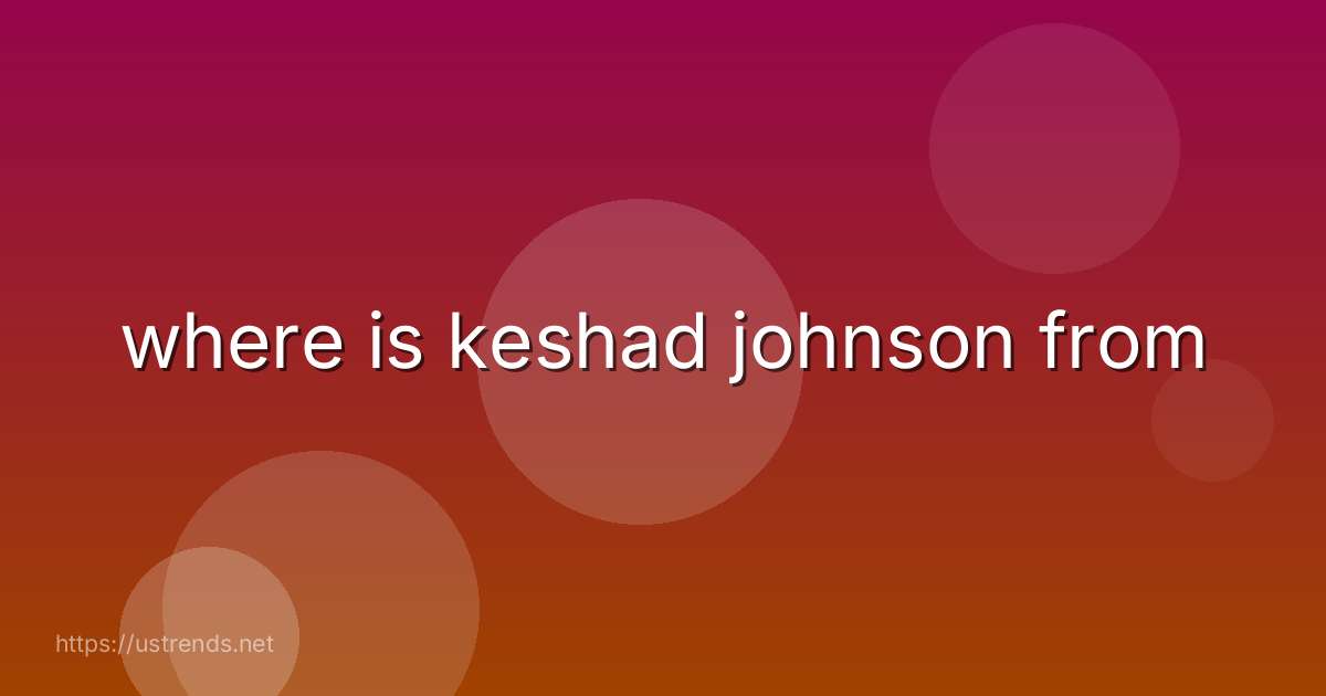 where is keshad johnson from