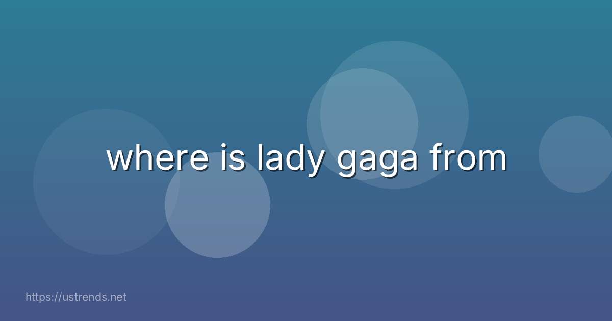 where is lady gaga from