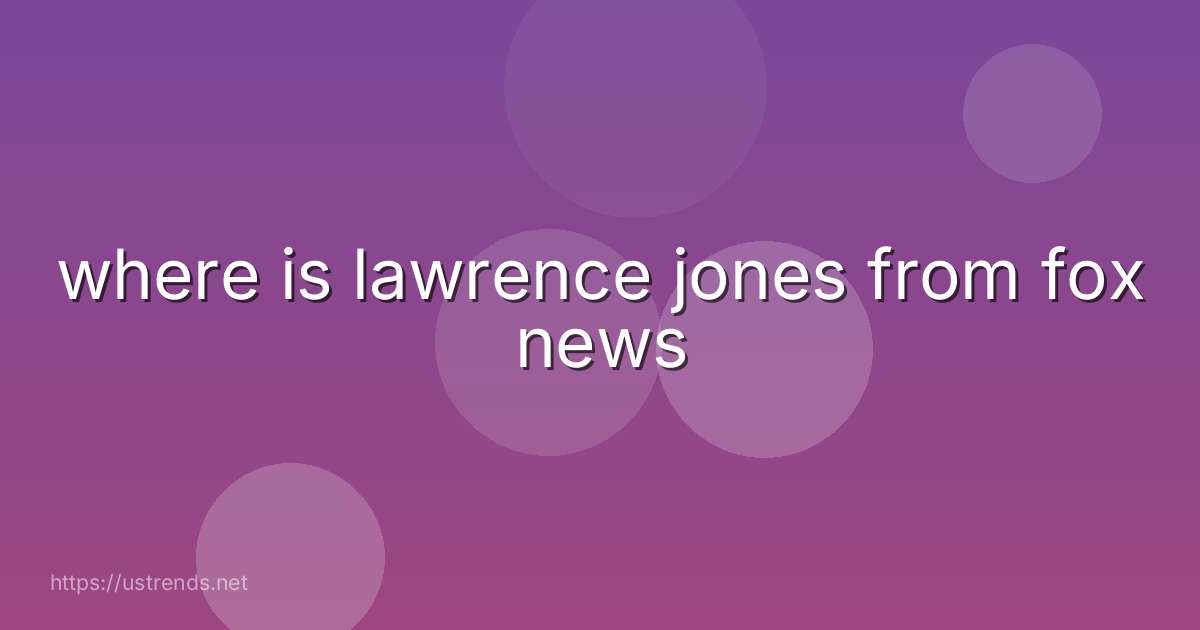 where is lawrence jones from fox news