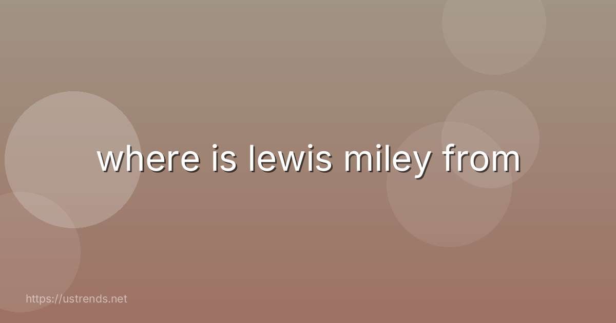 where is lewis miley from